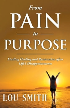 Paperback From Pain to Purpose: Finding Healing and Restoration after Life's Disappointments Book