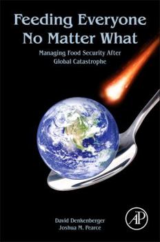 Paperback Feeding Everyone No Matter What: Managing Food Security After Global Catastrophe Book