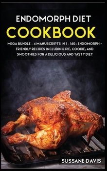 Hardcover Endomorph Diet: MEGA BUNDLE - 4 Manuscripts in 1 - 160+ Endomorph - friendly recipes including pie, cookie, and smoothies for a delici Book