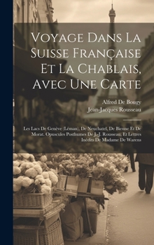 Hardcover Voyage Dans La Suisse Française Et La Chablais, Avec Une Carte: Les Lacs De Genève (Léman), De Neuchatel, De Bienne Et De Morat. Opuscules Posthumes D [French] Book