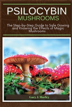 Paperback Psilocybin Mushrooms: The Step-by-Step Guide to Safe Gowing and Knowing the Effects of Magic Mushrooms Book