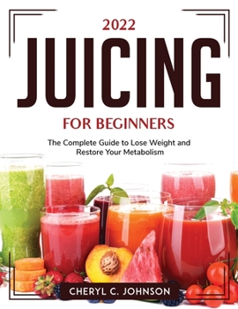 Paperback 2022 Juicing for Beginners: The Complete Guide to Lose Weight and Restore Your Metabolism Book
