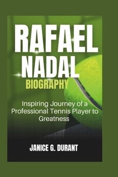 Rafael Nadal Biography: Inspiring Journey of a Professional Tennis Player to Greatness