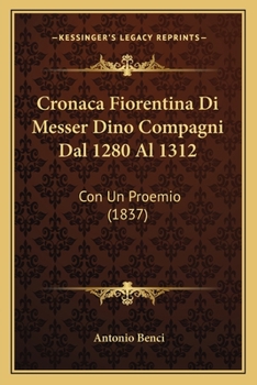 Paperback Cronaca Fiorentina Di Messer Dino Compagni Dal 1280 Al 1312: Con Un Proemio (1837) [Italian] Book