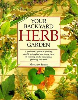 Hardcover Your Backyard Herb Garden: A Gardener's Guide to Growing Over 50 Herbs Plus How to Use Them in Cooking, Crafts, Companion Planting, and More Book