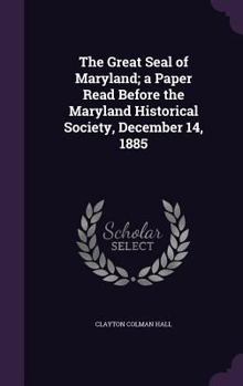 Hardcover The Great Seal of Maryland; a Paper Read Before the Maryland Historical Society, December 14, 1885 Book