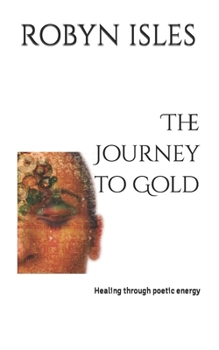 Paperback The Journey to Gold: Healing through poetic energy Book