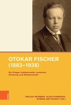 Otokar Fischer (1883-1938) : Ein Prager Intellektueller Zwischen Dichtung und Wissenschaft