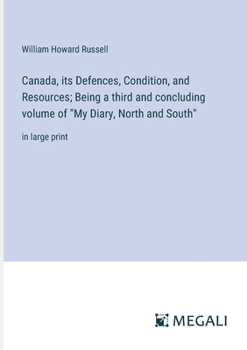 Paperback Canada, its Defences, Condition, and Resources; Being a third and concluding volume of "My Diary, North and South": in large print Book