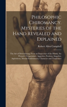 Hardcover Philosophic Chiromancy. Mysteries of the Hand Revealed and Explained: The Art of Determining, From an Inspection of the Hands, the Person's Temperatur Book