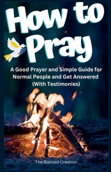 Paperback How to Pray a Good Prayer and Simple Guide for Normal People and Get Answered (With Testimonies) Book
