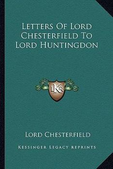 Paperback Letters Of Lord Chesterfield To Lord Huntingdon Book