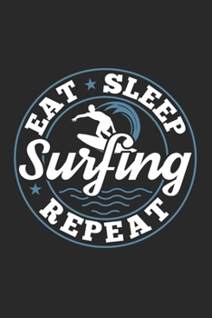 Eat Sleep Surfing Repeat: Funny Cool Surfer Journal | Notebook | Workbook | Diary | Planner-6x9 - 120 College Ruled Lined Paper Pages - Cute Gift For ... Surfing Enthusiasts, Surfing Lovers