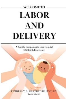 Welcome to Labor and Delivery: A Bedside Companion to Your Hospital Childbirth Experience