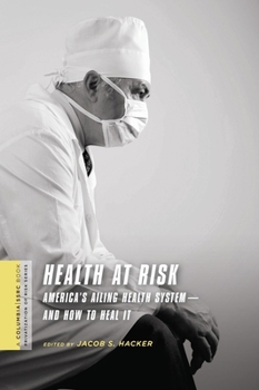 Health at Risk: America's Ailing Health System--and How to Heal It (SSRC Series on the Privatization of Risk) - Book  of the Privatization of Risk