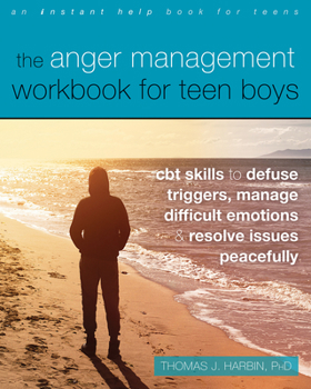 Paperback The Anger Management Workbook for Teen Boys: CBT Skills to Defuse Triggers, Manage Difficult Emotions, and Resolve Issues Peacefully Book