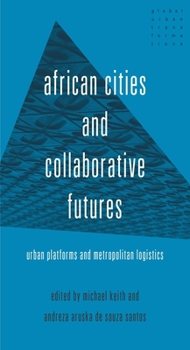 Hardcover African Cities and Collaborative Futures: Urban Platforms and Metropolitan Logistics Book