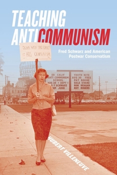 Hardcover Teaching Anticommunism: Fred Schwarz and American Postwar Conservatism Book
