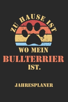 BULLTERRIER Jahresplaner: Ohne Datum | Lustiger Hunde Mama Spruch Terminkalender | Freier Planer für 1 Jahr - 52 Wochen (12 Monate) | Kalender | ... für Frauchen und Herrchen (German Edition)
