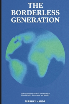 Paperback The Borderless Generation: How Millennials and Gen Z are reshaping Global Wealth, Governance, and Mobility Book