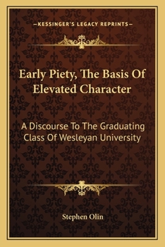 Paperback Early Piety, the Basis of Elevated Character: A Discourse to the Graduating Class of Wesleyan University Book