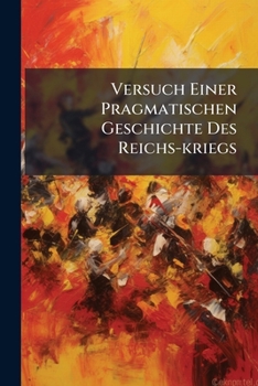 Paperback Versuch Einer Pragmatischen Geschichte Des Reichs-kriegs Book