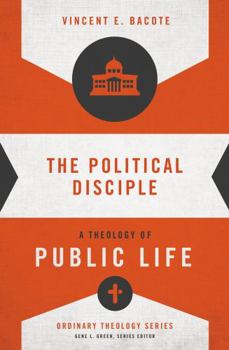 The Political Disciple: A Theology of Public Life - Book  of the Ordinary Theology
