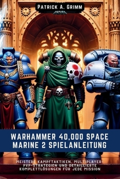 WARHAMMER 40,000 SPACE MARINE 2 SPIELANLEITUNG: Meistere Kampftaktiken, Multiplayer-PvP-Strategien und detaillierte Komplettlösungen für jede Mission (German Edition)