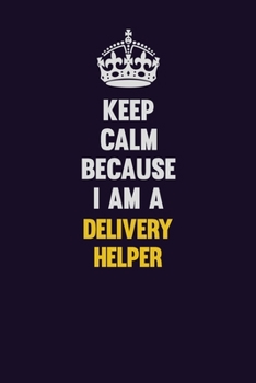 Keep Calm Because I Am A Delivery Helper: Motivational and inspirational career blank lined gift notebook with matte finish