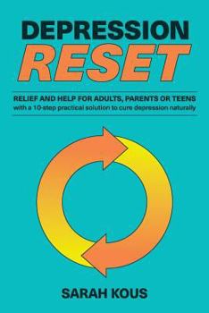 Paperback Depression Reset: Relief and Help for Adults, Parents or Teenagers: 10-Step Practical Solution to Cure Depression Naturally Book
