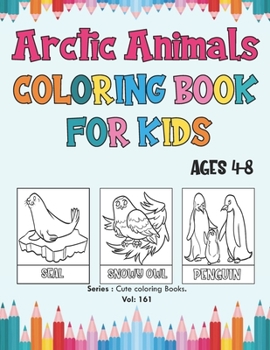 Paperback Arctic Animals Coloring Book for Kids Ages 4-8: Antarctic Book for Kids, Cute Coloring Book of Arctic Animals, for Toddlers, Preschoolers, Simple and Book