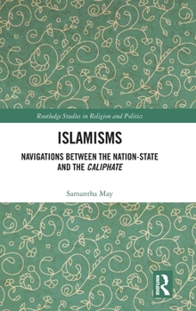 Hardcover Islamisms: Navigations Between the Nation-State and the Caliphate Book