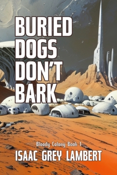 Paperback Buried Dogs Don't Bark: Bloody Colony Book 1 (Twisted tales of sci-fi horror from the future of human colonisation) Book