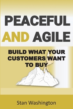 Paperback Peaceful and Agile: Build What Your Customers Want to Buy Book