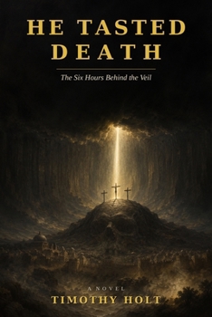 He Tasted Death: The Six Hours Behind the Veil