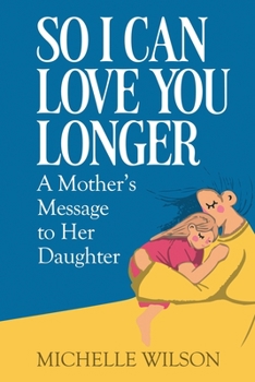Paperback So I Can Love You Longer: A Mother's Message to Her Daughter Book