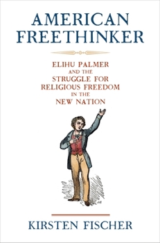American Freethinker: Elihu Palmer and the Struggle for Religious Freedom in the New Nation (Early American Studies) - Book  of the Early American Studies