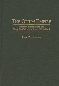 Hardcover The Opium Empire: Japanese Imperialism and Drug Trafficking in Asia, 1895-1945 Book