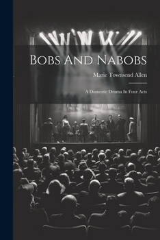 Paperback Bobs And Nabobs: A Domestic Drama In Four Acts Book