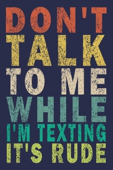 Paperback Don't Talk To Me While I'm Texting It's Rude: Funny Saying Gift Journal Book