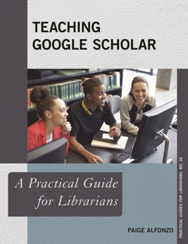 Teaching Google Scholar: A Practical Guide for Librarians - Book  of the Practical guides for librarians