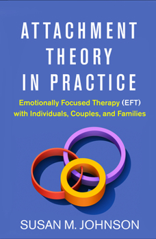 Hardcover Attachment Theory in Practice: Emotionally Focused Therapy (Eft) with Individuals, Couples, and Families Book