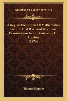 Paperback A Key To The Course Of Mathematics For The First B.A. And B.Sc. Pass Examinations In The University Of London (1876) Book