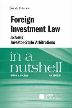 Foreign Investment Law including Investor-State Arbitrations in a Nutshell (Nutshells)