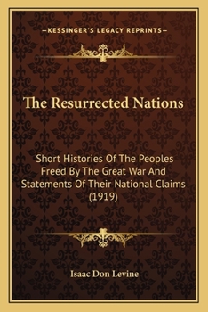 Paperback The Resurrected Nations: Short Histories Of The Peoples Freed By The Great War And Statements Of Their National Claims (1919) Book