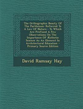 Paperback The Orthographic Beauty of the Parthenon: Referred to a Law of Nature: To Which Are Prefixed a Few Observations on the Importance of Aesthetic Science [Afrikaans] Book