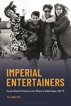 Imperial Entertainers: Korean Women Performers from Military to Global Stages (1937-1975)