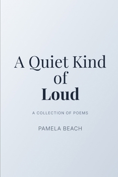 A Quiet Kind of Loud: A Collection of Poems