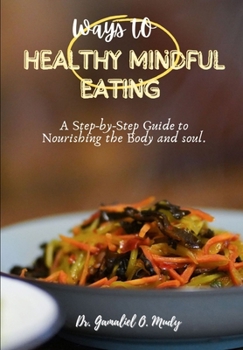 Paperback Ways to Healthy Mindful Eating: A Step-by-Step Guide to Nourishing the Body and Soul, Practical Cookbook Guide to Holistic Wellness [Large Print] Book