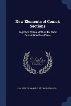 Paperback New Elements of Conick Sections: Together With a Method for Their Description On a Plane Book